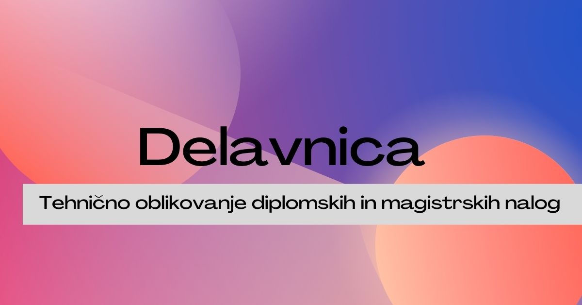 Delavnica Tehnično oblikovanje diplomskih in magistrskih nalog